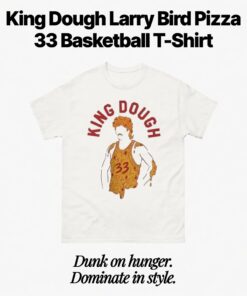 King Dough Larry Bird Pizza 33 Basketball T-Shirt
