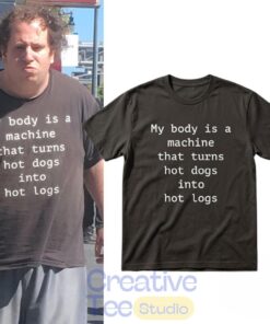 Funny My Body Is A Machine That Turns Hot Dogs Into Hot Logs T-Shirt