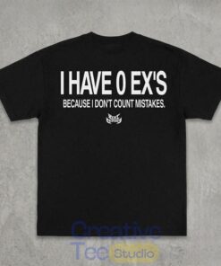 I Have 0 Ex’s Because I Don’t Count Mistakes T-Shirt