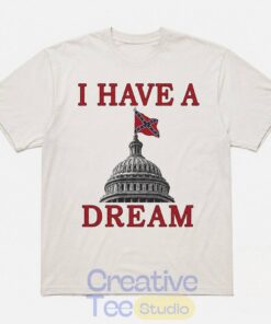 I Have A Dream Confederate Capitol Flag Shirt