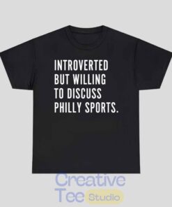 Introverted But Willing To Discuss Philly Sports T-Shirt