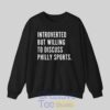 Introverted But Willing To Discuss Philly Sports TShirt 3 cmn98.jpg