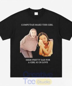 Olivia Rodrigo Computah Make This Girl Seem Pretty Sad For A Girl So In Love Shirt
