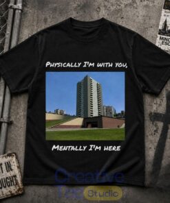 Physically I’m With You Mentally I’m Here T-Shirt Physically I’m With You Mentally I’m Here T-Shirt