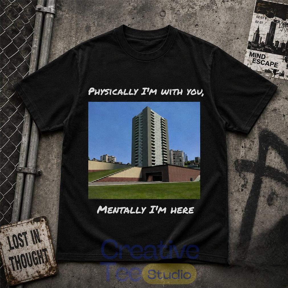 Physically I’m With You Mentally I’m Here T-Shirt Physically I’m With You Mentally I’m Here T-Shirt