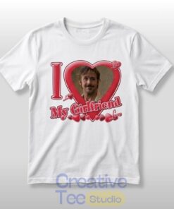 Ryan Gosling I Love My Girlfriend T-Shirt