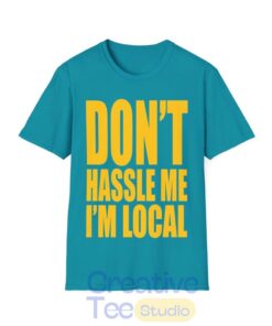 DONT HASSLE ME I’m Local Unisex Softstyle T-Shirt DONT HASSLE ME I’m Local Unisex Softstyle T-Shirt