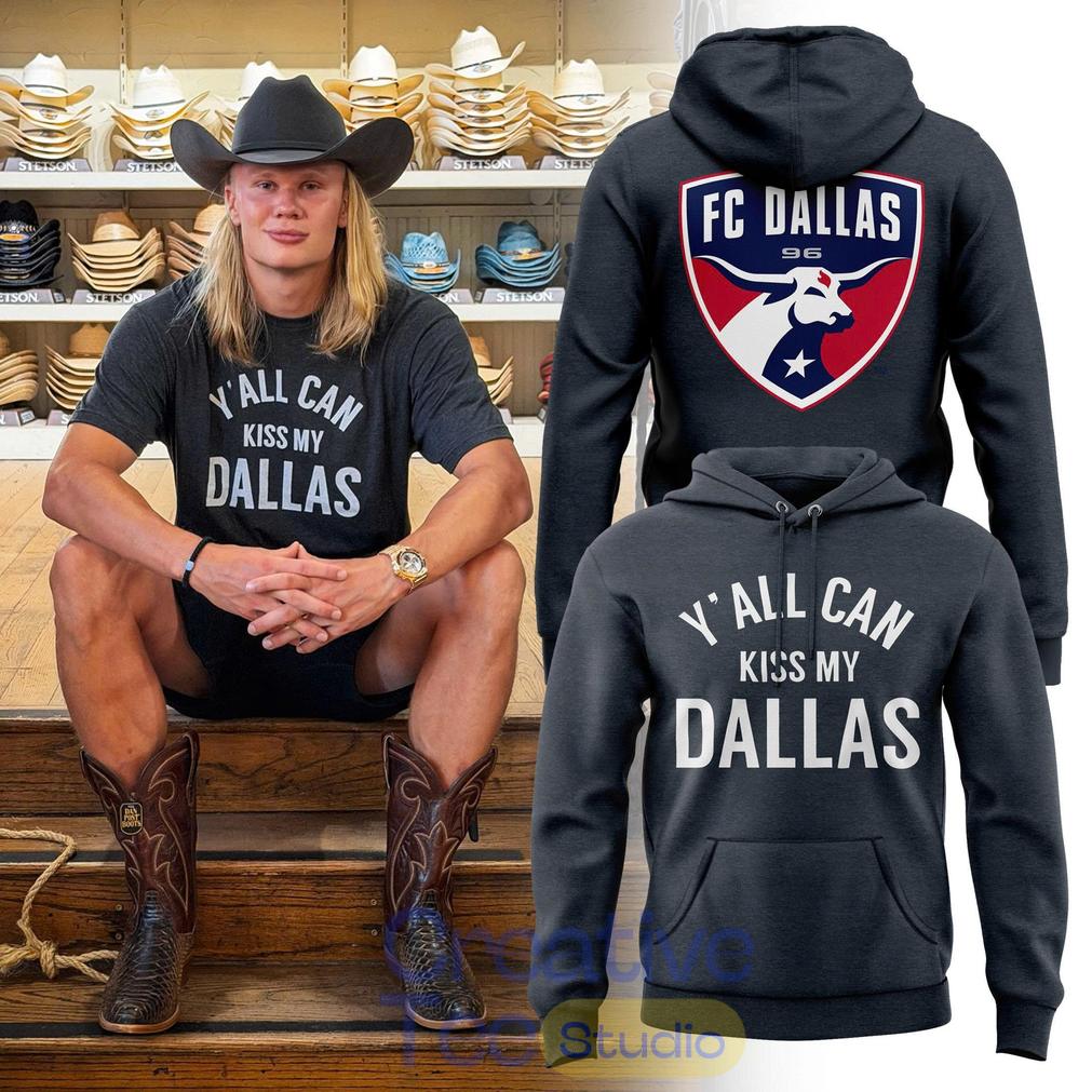 Erling Haaland FC Dallas Y’all Can Kiss My Dallas Hoodie Erling Haaland FC Dallas Y’all Can Kiss My Dallas Hoodie