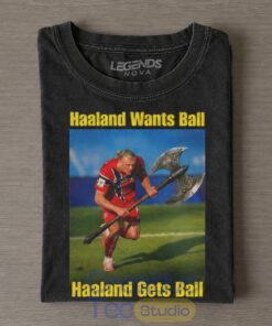 Erling Haaland Wants Ball Get Ball T-Shirt