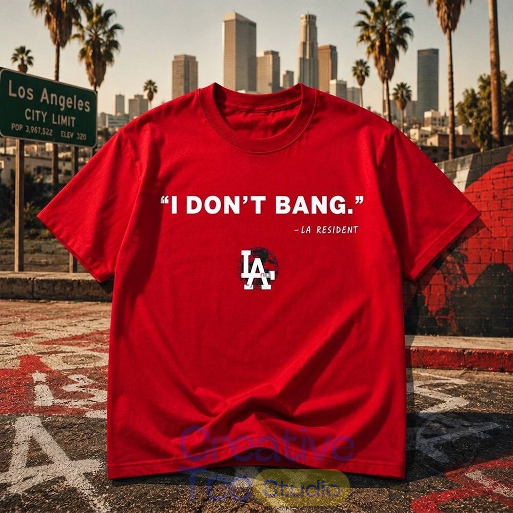 Funny Los Angeles I Don’t Bang LA Resident Shirt Funny Los Angeles I Don’t Bang LA Resident Shirt